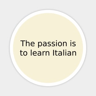 The passion is to learn Italian Magnet
